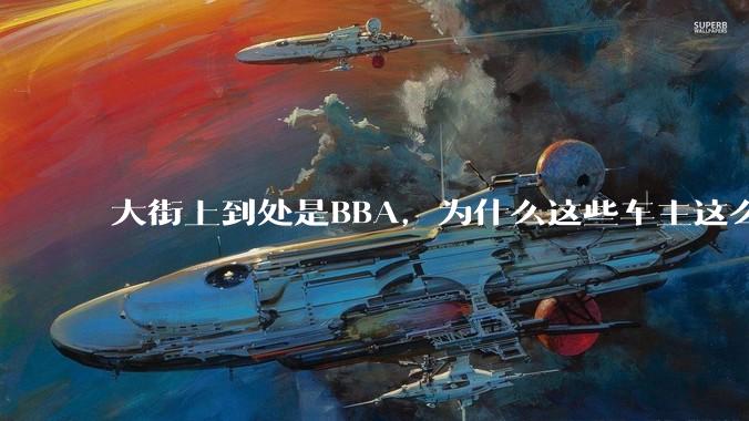 大街上到处是BBA，为什么这些车主这么有钱？